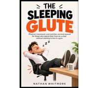THE SLEEPING GLUTE: Physical, movement, and nutrition survival manual for those who spend their lives on a chair without wanting to live in a gym