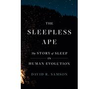 The Sleepless Ape : The Story of Sleep in Human Evolution