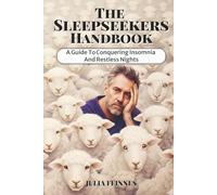 The Sleepseekers Handbook: A Guide to Conquering Insomnia And Restless Nights: A Complete Practical Toolkit For Overcoming Insomnia Providing Everyday ... for Deeper Sleep, Rest and Long Term Balance