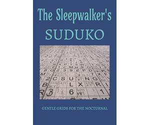 The Sleepwalker's Sudoku GENTLE GRIDS FOR THE NOCTURNAL: Sudoku Puzzles for the Insomniacs | Help calm the mind and relax | 6x9 inches, 110 pages | 50+ Puzzles | Solutions included
