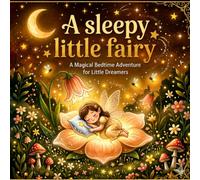 The Sleepy Little Fairy: A Magical Bedtime Adventure for Little Dreamers 2 - 6