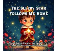 The Sleepy Star Follows Me Home: A Magical Bedtime Story for Kids Ages 2-7 | Perfect Sleep Book for Toddlers and Early Readers