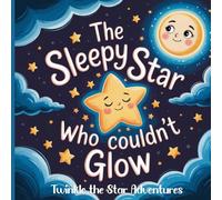 The Sleepy Star Who Couldn’t Glow: A Gentle Bedtime Story About Rest and Kindness for Kids Age 3-5 (Twinkle The Star Adventures)