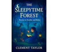 The Sleepytime Forest: Stories to Soothe and Relax - Calming Bedtime Book for Kids: Peaceful Tales to Ease Anxiety, Encourage Mindfulness & Welcome ... Delights: A Series of Bedtime Wonders)
