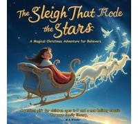 The Sleigh That Rode the Stars: A Magical Christmas Adventure for Believers A perfect gift for children ages 2-7 and a new holiday classic for your family library.