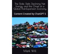 The Slide: Debt, Declining Net Energy, and the Onset of a Global Post-Expansion Economy: Content Created by ChatGPT 5