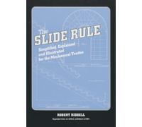 The Slide Rule: Simplified, Explained, and Illustrated for the Mechanical Trades