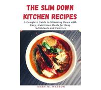 THE SLIM DOWN KITCHEN RECIPES: A Complete Guide to Slimming Down with Easy, Nutritious Meals for Busy Individuals and Families