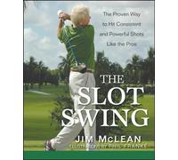 The Slot Swing: The Proven Way to Hit Consistent and Powerful Shots Like the Pros