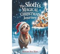 The Sloth’s Magical Christmas Journey: A Heartwarming Holiday Adventure About Friendship, Courage, Cozy Winter Magic, and Finding the True Spirit of ... 4-12 (Axel the Axolotl's Festive Adventure)