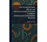 The Slow Acting Relay an Investigation of Eddy Current Andmagnetismduring Release