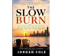 THE SLOW BURN: Why the Best Relationships Take Time to Build - and How to Build Them Right