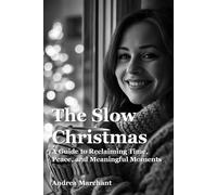 The Slow Christmas - A Guide to Reclaiming Time, Peace, and Meaningful Moments: Practical strategies for reducing stress and overwhelm, and managing ... ADHD and Autism in Women Self Help Series)