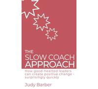 The Slow Coach Approach: How good-hearted leaders can create positive change - surprisingly quickly