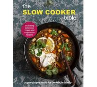 The Slow Cooker Bible: Super Simple Feasts for the Whole Family, Including Delicious Vegan and Vegetarian Recipes