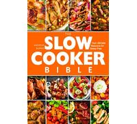 The Slow Cooker Bible: Your Ultimate Resource for Stress-Free, Flavor-Packed Cooking