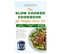 The Slow Cooker Cookbook for Singles Over 50: Easy Small-Batch Meals for One, with Gentle Comfort Food, Clear Slow Cooker Times, and Everyday Shopping Lists