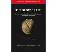The Slow Crash: How Government Debt Threatens Your Retirement-and the Plan to Protect It