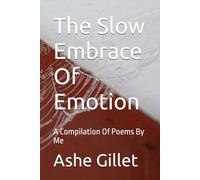 The Slow Embrace Of Emotion: A Compilation Of Poems By Me