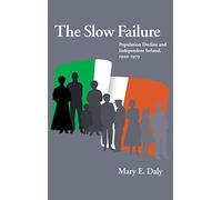 The Slow Failure: Population Decline and Independent Ireland, 1920-1973 (History of Ireland & the Irish Diaspora) (History of Ireland and the Irish Diaspora)