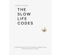 THE SLOW LIFE CODES: A Sacred Guide for Softening, Slowing, and Becoming Whole Again