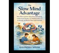 The Slow Mind Advantage: How Slow Learners Stop Procrastinating, Understand Deeply, Use Mathematics and AI Wisely, and Reach Their Full Potential (The ... Building Intelligence from First Principles)