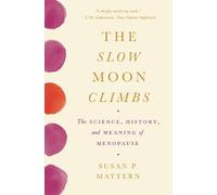 The Slow Moon Climbs : The Science, History, and Meaning of Menopause