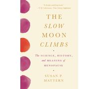 The Slow Moon Climbs : The Science, History, and Meaning of Menopause