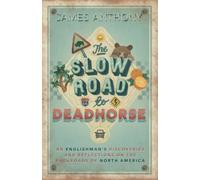 The Slow Road to Deadhorse: An Englishman's Discoveries and Reflections on the Backroads of North America