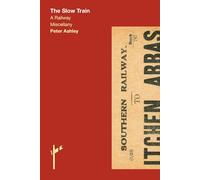 The Slow Train: A Railway Miscellany (Travel Miscellany)