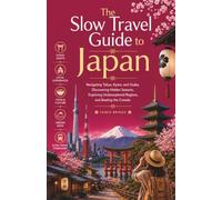 The Slow Travel Guide to Japan: Navigating Tokyo, Kyoto, and Osaka, Discovering Hidden Seasons, Exploring Underexplored Regions, and Beating the Crowds