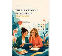 The SLP Clinical Fellowship Playbook: A Practical Guide to Choosing the Right CF, Using Mentorship Well, and Starting Your Career With Confidence