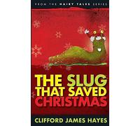 The Slug That Saved Christmas (Expanded Edition): From The Hairy Tales Series: 1