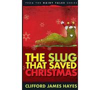 The Slug That Saved Christmas (Hairy Tales)