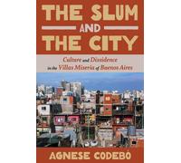The Slum and the City : Culture and Dissidence in Buenos Aires' Villas Miseria