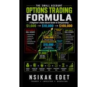 THE SMALL ACCOUNT OPTIONS TRADING FORMULA: A Beginner's Rules-Based Guide to Compounding $1,000 into $10,000 into $100,000