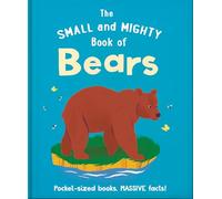 The Small and Mighty Book of Bears : Pocket-sized books, MASSIVE facts!