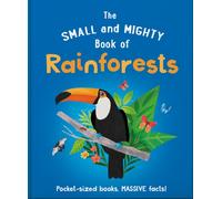 The Small and Mighty Book of Rainforests : Pocket-sized books, MASSIVE facts!