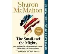 The Small and the Mighty : Twelve Unsung Americans Who Changed the Course of History, from the Founding to the Civil Rights Movement
