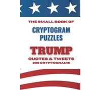The Small Book of Cryptogram Puzzles - Trump Quotes & Tweets - 300 Cryptograms