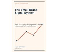 The Small Brand Signal System: Define Your Audience, Build Repeatable Content, and Measure What Moves the Business