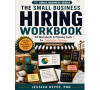 The Small Business Hiring Workbook: 94 Worksheets & Planning Tools for Smarter Hiring (Small Business Series): 94 Worksheets, Checklists & Templates ... Hiring, and Retaining Great Employees