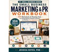 The Small Business Marketing and PR Workbook: 104 Worksheets & Planning Tools for Getting Noticed, Getting Customers, and Building Your Reputation: ... & Templates (Small Business Series)