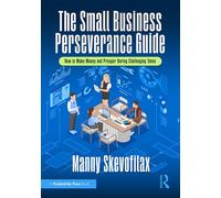 The Small Business Perseverance Guide: How to Make Money and Prosper During Challenging Times