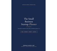 The Small Business Startup Planner: From Idea to Launch in 90 Days: A Step-by-Step Workbook for Business Plan, Market, Model, Finances, and Launch