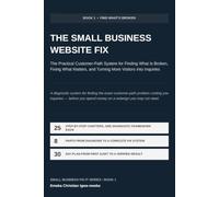 THE SMALL BUSINESS WEBSITE FIX: The Practical Customer-Path System for Finding What Is Broken, Fixing What Matters, and Turning More Visitors Into Inquiries (Small Business Fix-It Series)