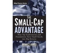 The Small-Cap Advantage: How Top Endowments and Foundations Turn Small Stocks into Big Returns: 645 (Wiley Finance)