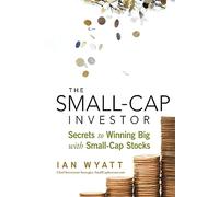 The Small-Cap Investor: Secrets to Winning Big with Small-Cap Stocks