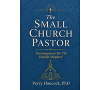 The Small Church Pastor: Encouragement For the Faithful Shepherd