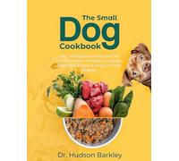 The Small Dog Cookbook: Fast, Vet-Approved Recipes for Tiny Tummies - Improve Longevity, Digestion & Daily Energy in Little Breeds (Healthy Homemade Dog Food Recipe Books)